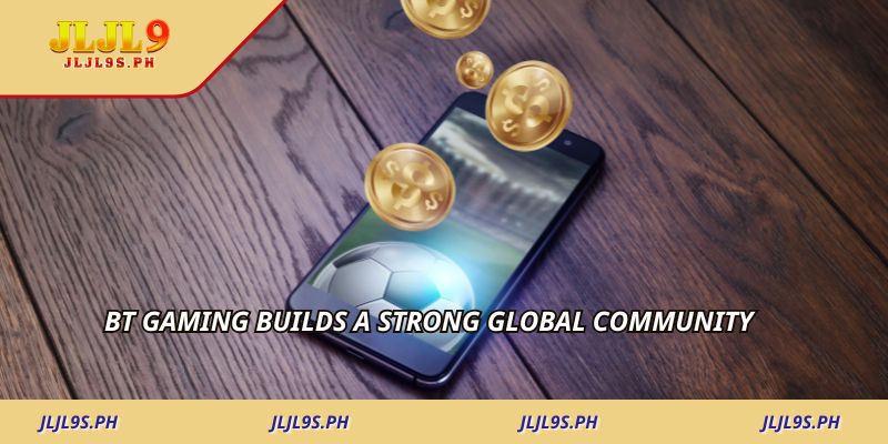 Bt Gaming builds a strong global community