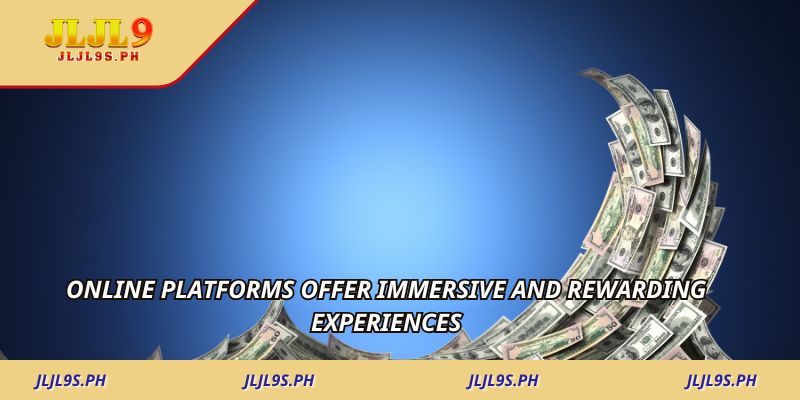 Online platforms offer immersive and rewarding experiences