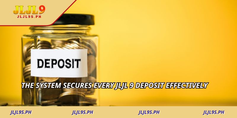 The system secures every jljl 9 deposit effectively