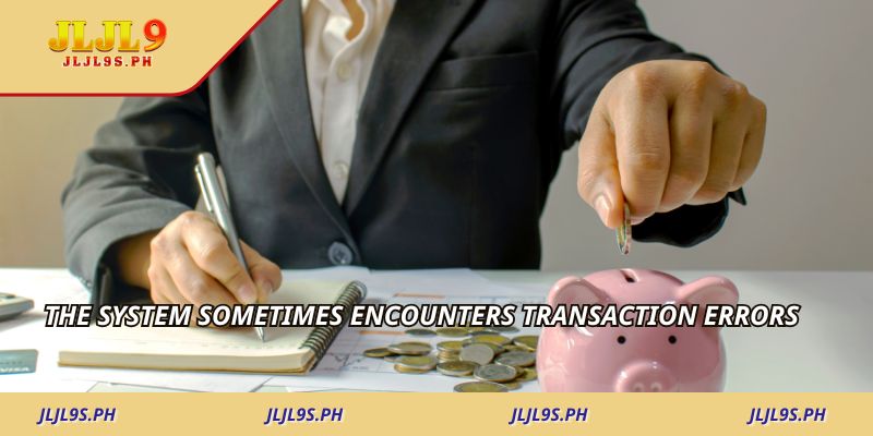The system sometimes encounters transaction errors